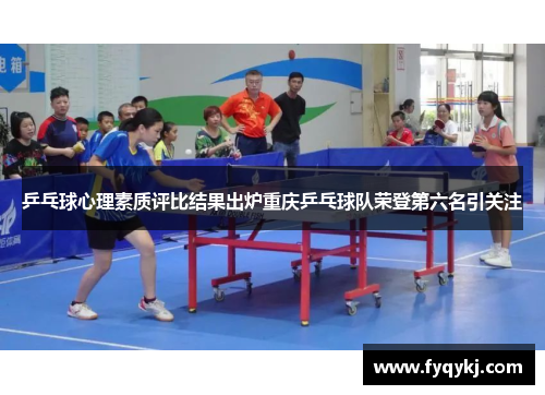乒乓球心理素质评比结果出炉重庆乒乓球队荣登第六名引关注